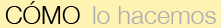 COMO lo hacemos